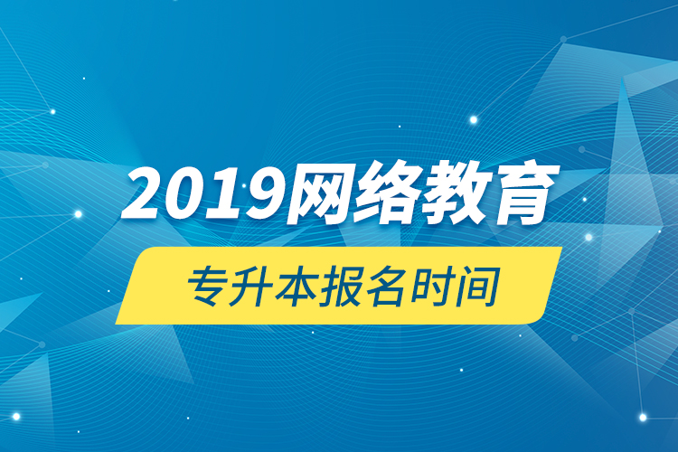 2019網(wǎng)絡教育專升本報名時間
