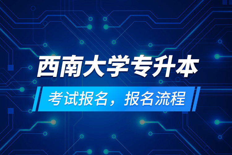 西南大學專升本考試報名，報名流程