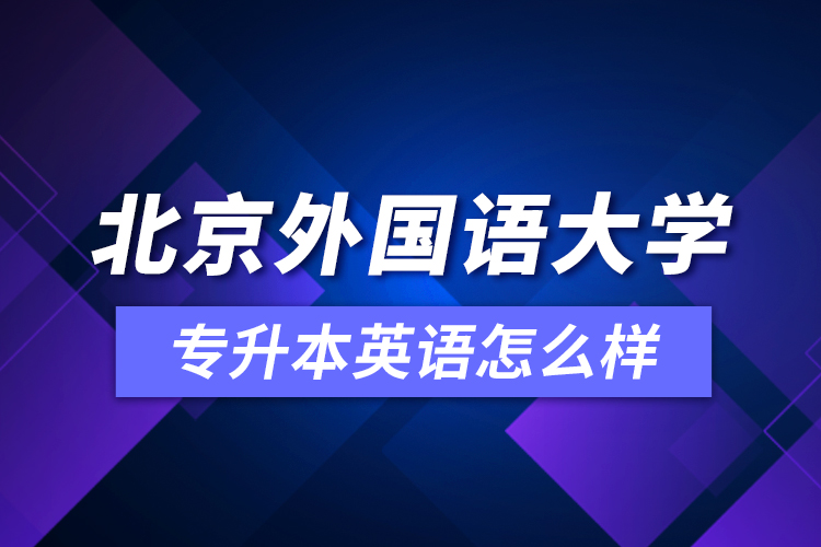 北京外國(guó)語(yǔ)大學(xué)專升本英語(yǔ)怎么樣？