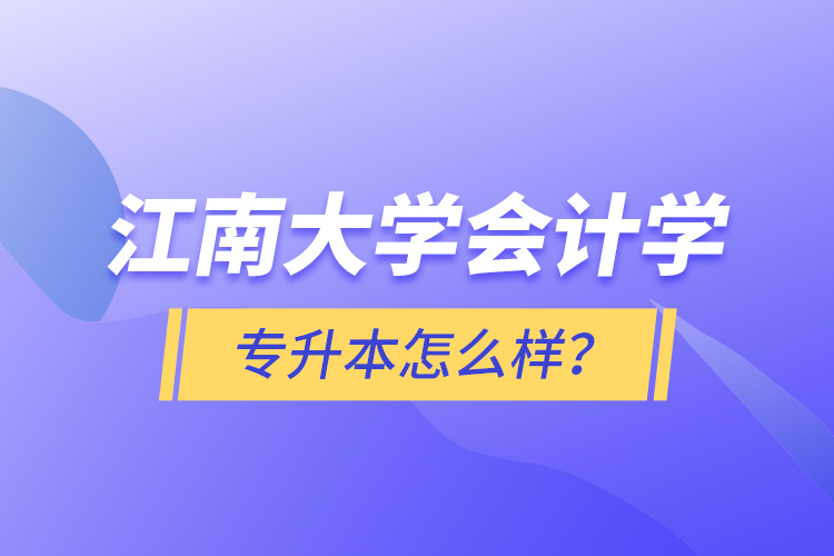 江南大學(xué)會(huì)計(jì)學(xué)專升本怎么樣？