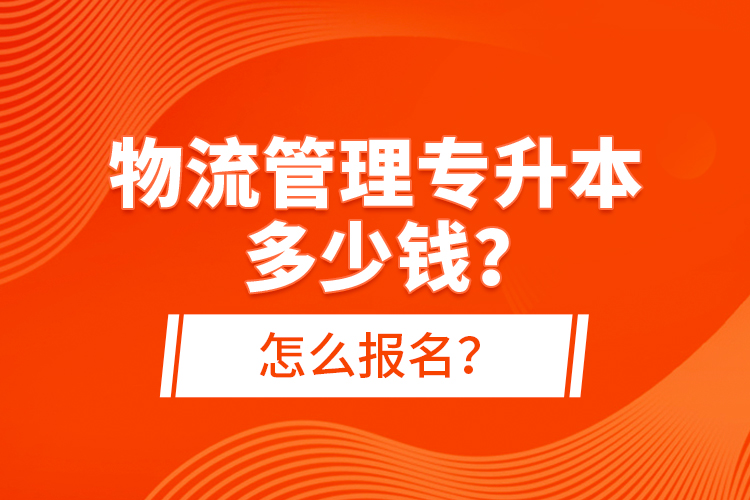物流管理專升本多少錢？怎么報(bào)名？