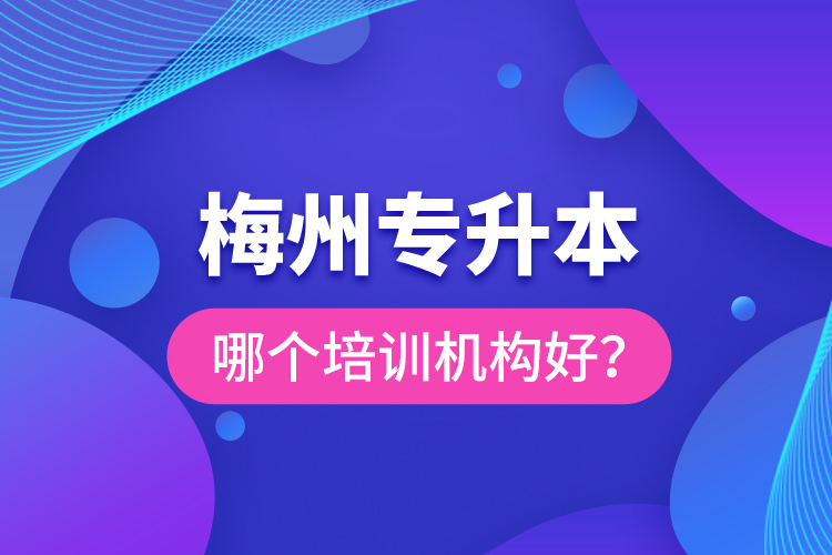 梅州專(zhuān)升本哪個(gè)培訓(xùn)機(jī)構(gòu)好？