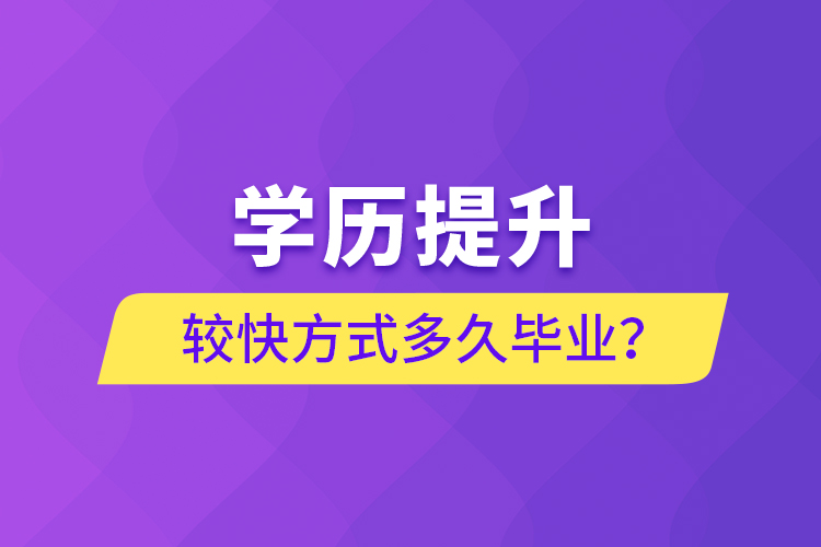 學(xué)歷提升較快方式多久畢業(yè)？