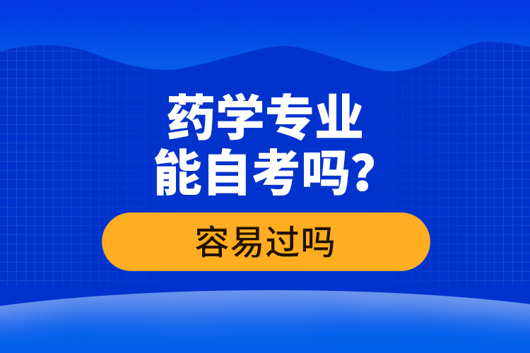 藥學專業(yè)能自考嗎？容易過嗎