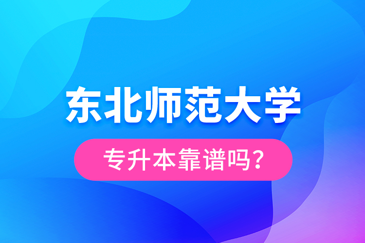 東北師范大學(xué)專升本靠譜嗎？