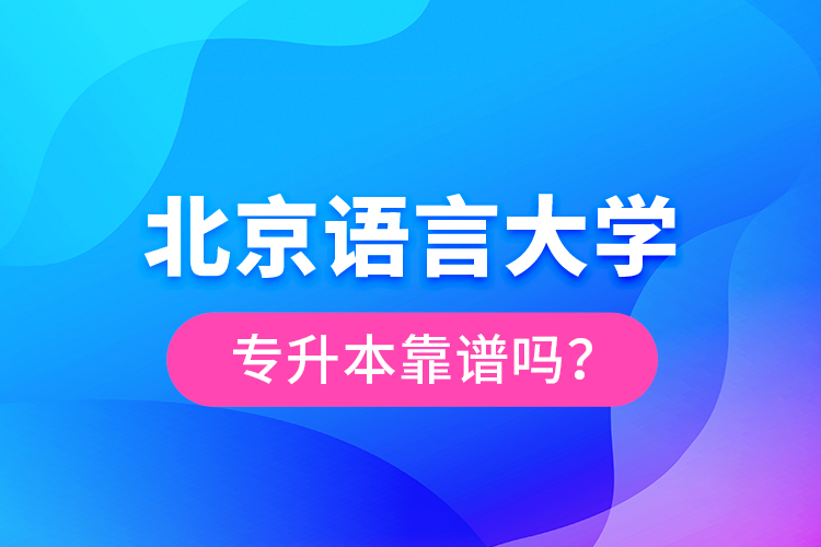 北京語言大學專升本靠譜嗎？