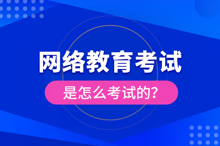 網(wǎng)絡教育考試是怎么考試的？