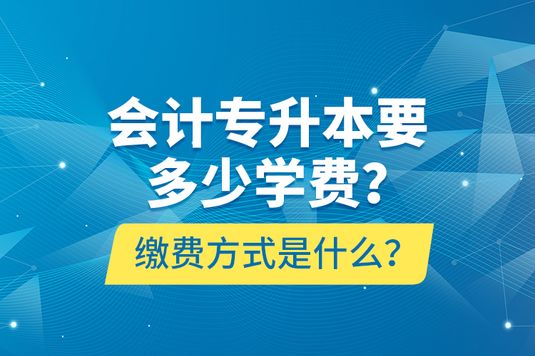 會(huì)計(jì)專升本要多少學(xué)費(fèi)？繳費(fèi)方式是什么？