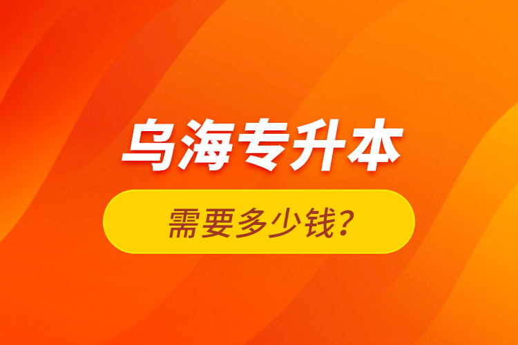 烏海專升本需要多少錢？