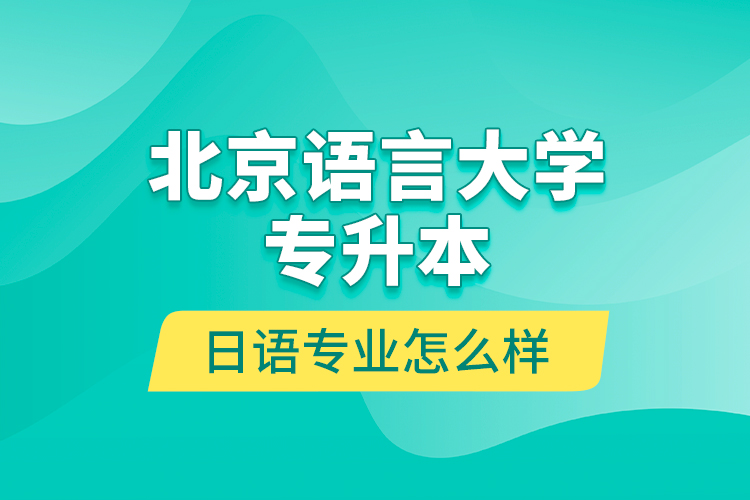 北京語言大學專升本日語專業(yè)怎么樣？