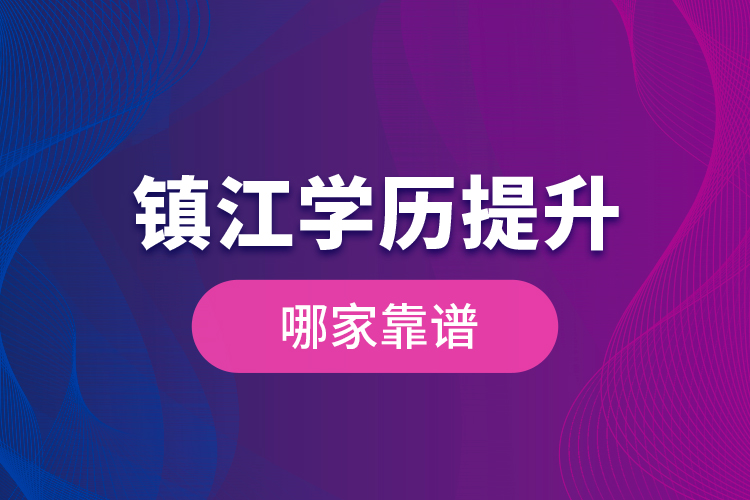 鎮(zhèn)江學(xué)歷提升哪家靠譜？