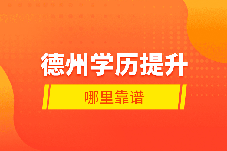 德州學(xué)歷提升哪里靠譜？