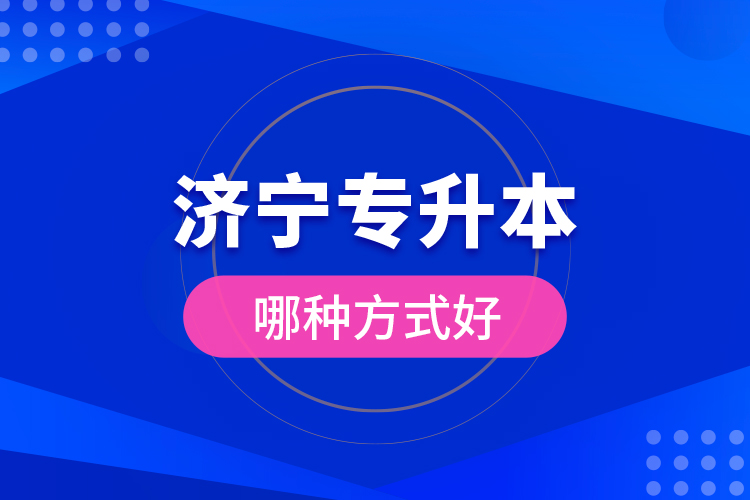 濟(jì)寧專升本哪種方式好？