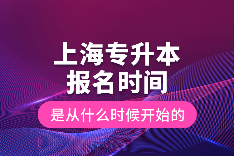 上海專升本報名時間是從什么時候開始的？