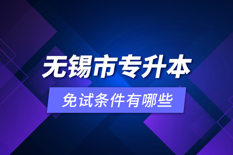 無錫市專升本免試條件有哪些？