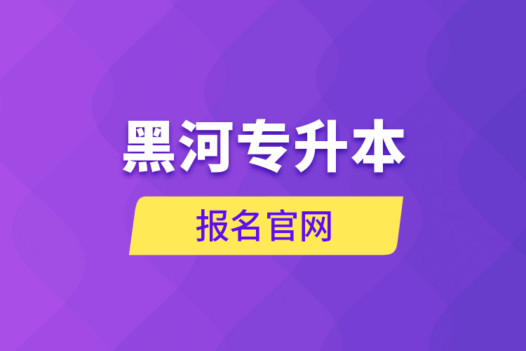 黑河專(zhuān)升本報(bào)名官網(wǎng)