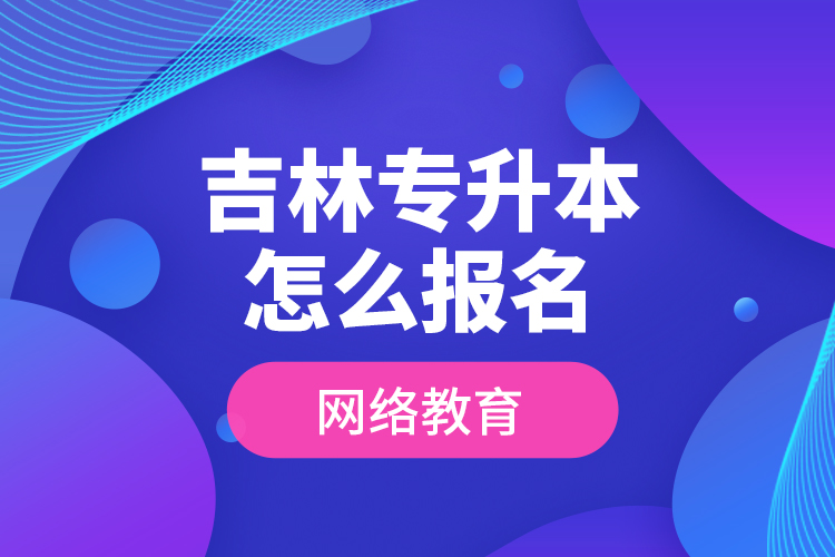 吉林專升本怎么報名網(wǎng)絡(luò)教育？