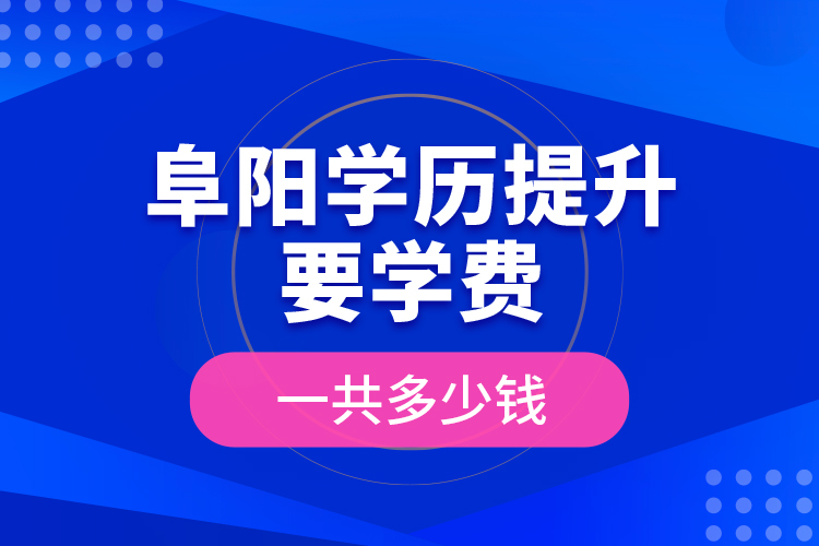 阜陽(yáng)學(xué)歷提升要學(xué)費(fèi)一共多少錢(qián)？