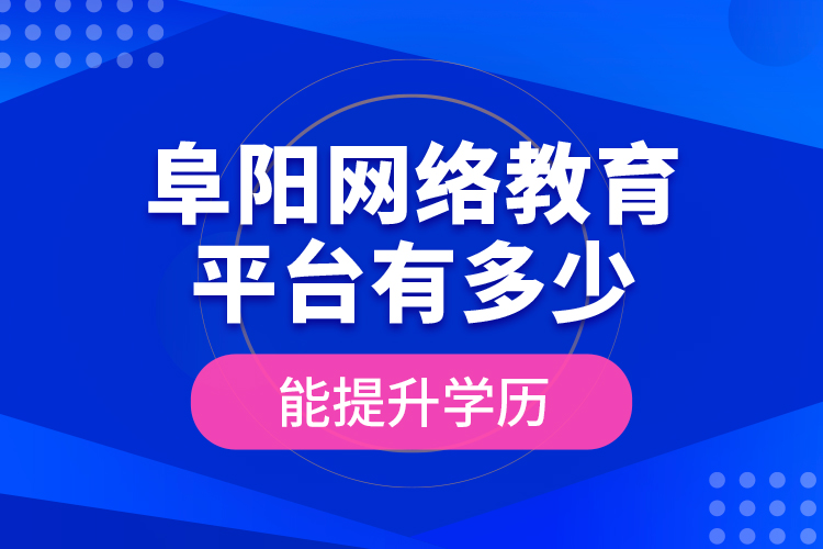 阜陽(yáng)網(wǎng)絡(luò)教育平臺(tái)有多少能提升學(xué)歷？