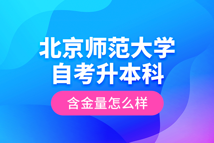 北京師范大學(xué)自考升本科含金量怎么樣？