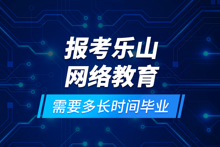 報(bào)考樂山網(wǎng)絡(luò)教育需要多長時間畢業(yè)？