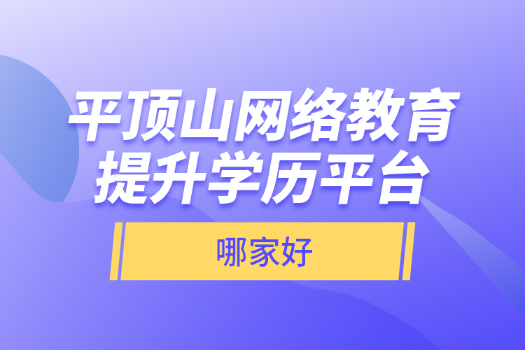 平頂山網(wǎng)絡(luò)教育提升學(xué)歷平臺(tái)哪家好？
