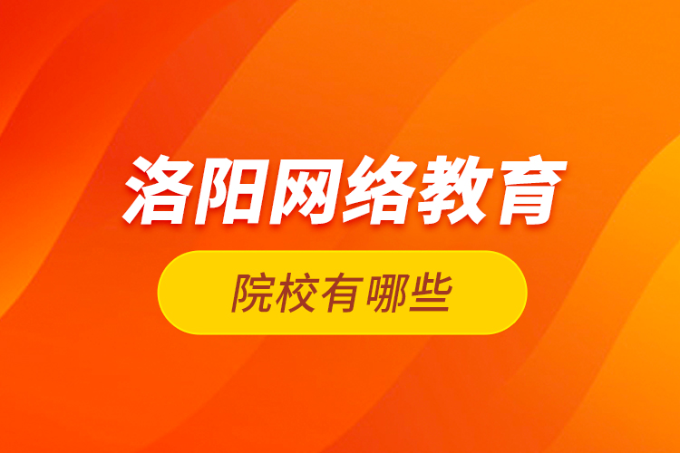 洛陽(yáng)網(wǎng)絡(luò)教育院校有哪些？