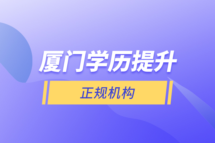 廈門學歷提升的正規(guī)機構